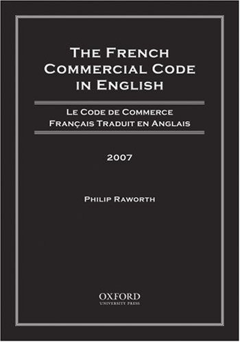 The French Commercial Code in English, 2007: Le Code de Commerce Francais Traduit en Anglais, 2007 (9780195343014) by Raworth, Philip