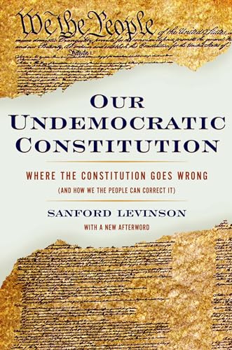 Beispielbild fr Our Undemocratic Constitution : Where the Constitution Goes Wrong (and How We the People Can Correct It) zum Verkauf von Better World Books