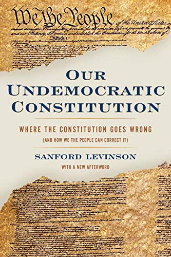 Imagen de archivo de Our Undemocratic Constitution: Where the Constitution Goes Wrong (And How We the People Can Correct It) a la venta por SecondSale