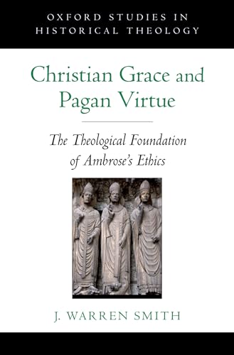 9780195369939: Christian Grace and Pagan Virtue: The Theological Foundation of Ambrose's Ethics (Oxford Studies in Historical Theology)