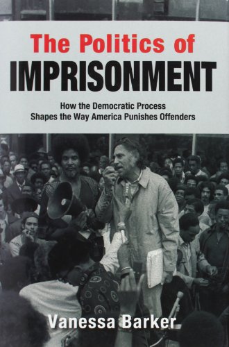 The Politics of Imprisonment: How the Democratic Process Shapes the Way America Punishes Offender...