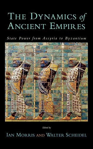 The Dynamics of Ancient Empires: State Power from Assyria to Byzantium (Oxford Studies in Early Empires) (9780195371581) by Morris, Ian; Scheidel, Walter