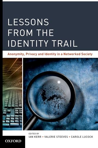 Lessons from the Identity Trail: Anonymity, Privacy and Identity in a Networked Society (9780195372472) by Kerr, Ian; Lucock, Carole; Steeves, Valerie