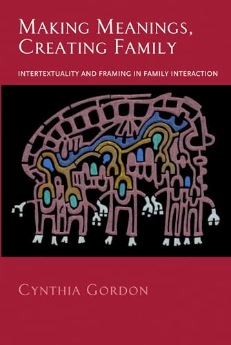 Making Meanings, Creating Family: Intertextuality and Framing in Family Interaction (9780195373837) by Gordon, Cynthia