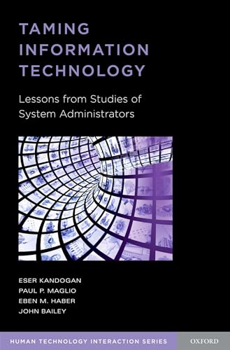 Taming Information Technology: Lessons from Studies of System Administrators (Human Technology Interaction Series) (9780195374124) by Kandogan, Eser