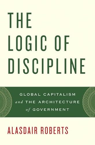 Beispielbild fr The Logic of Discipline : Global Capitalism and the Architecture of Government zum Verkauf von Better World Books