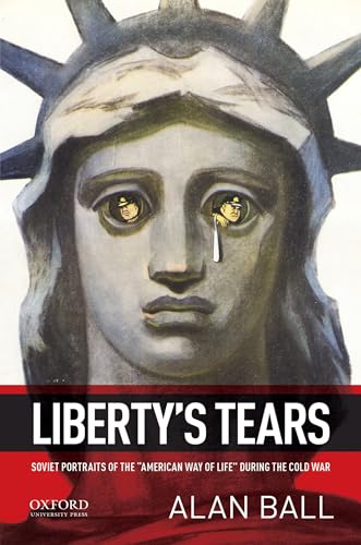 Beispielbild fr Liberty's Tears: Soviet Portraits of the "American Way of Life" During the Cold War zum Verkauf von BooksRun