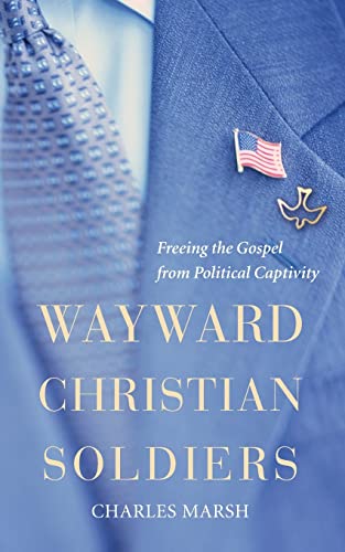 Wayward Christian Soldiers: Freeing the Gospel from Political Captivity (9780195376036) by Marsh, Charles