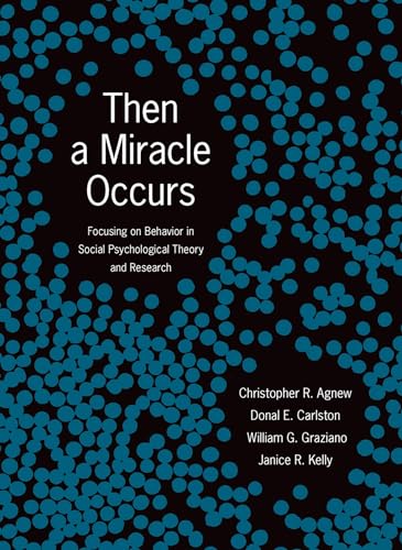 Then A Miracle Occurs: Focusing on Behavior in Social Psychological Theory and Research (9780195377798) by Agnew, Christopher R.; Carlston, Donal E.; Graziano, William G.; Kelly, Janice R.