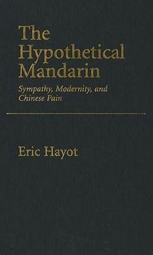 9780195377965: The Hypothetical Mandarin Sympathy, modernity, and Chinese Pain