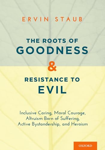 Stock image for The Roots of Goodness and Resistance to Evil: Inclusive Caring, Moral Courage, Altruism Born of Suffering, Active Bystandership, and Heroism for sale by Book Alley