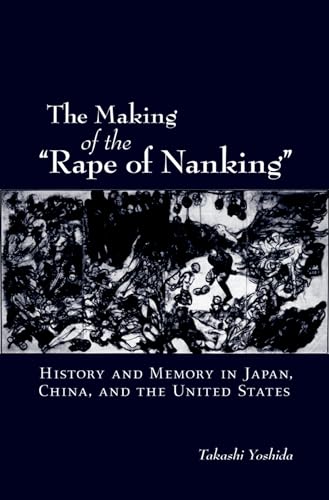 Imagen de archivo de The Making of the Rape of Nanking: History and Memory in Japan, China, and the United States (Studies of the Weatherhead East Asian Institute, Columbia University (Paperback)) a la venta por tLighthouse Books