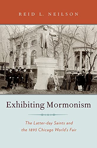 

Exhibiting Mormonism: The Latter-day Saints and the 1893 Chicago World's Fair (Religion in America)