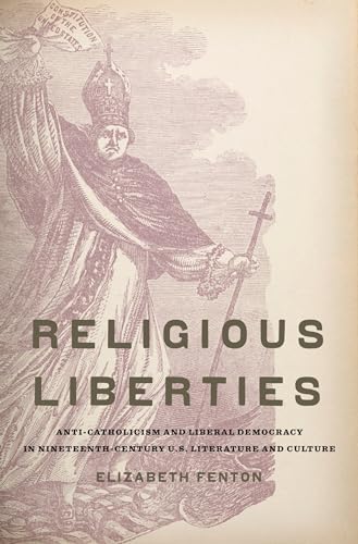 Stock image for Religious Liberties: Anti-Catholicism and Liberal Democracy in Nineteenth-Century U.S. Literature and Culture (Imagining the Americas) for sale by Wonder Book