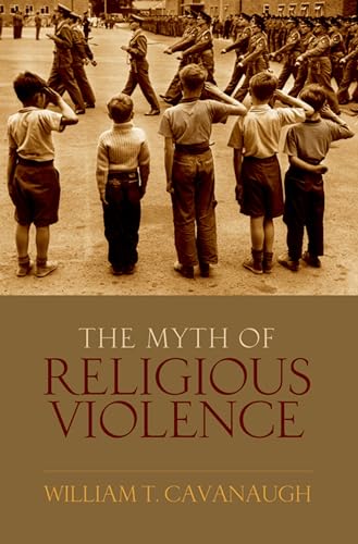 9780195385045: The Myth of Religious Violence: Secular Ideology and the Roots of Modern Conflict