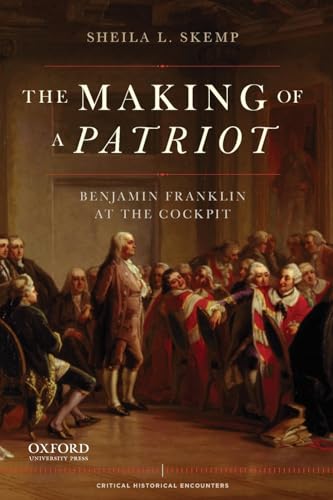 Stock image for The Making of a Patriot: Benjamin Franklin at the Cockpit (Critical Historical Encounters Series) for sale by Book Outpost