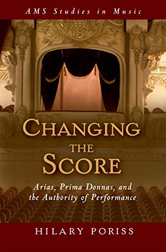 Changing the Score: Arias, Prima Donnas, and the Authority of Performance (AMS Studies in Music) ...
