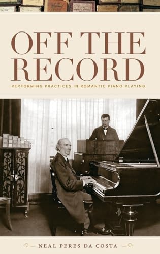 Beispielbild fr Off the Record: Performing Practices in Romantic Piano Playing zum Verkauf von Blackwell's