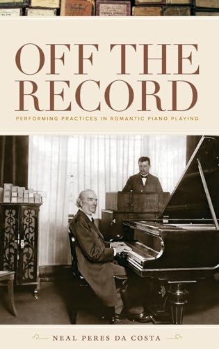 9780195386912: Off the Record: Performing Practices in Romantic Piano Playing