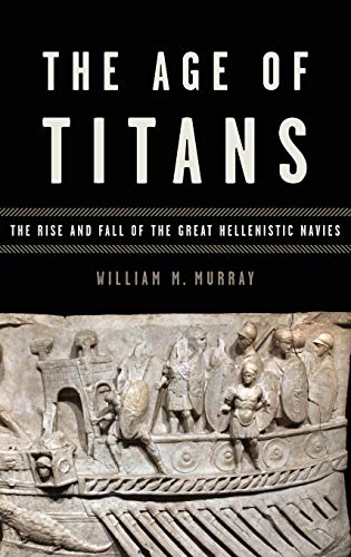 The Age of Titans: The Rise and Fall of the Great Hellenistic Navies (Onassis Series in Hellenic ...