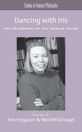Stock image for Dancing with Iris: The Philosophy of Iris Marion Young (Studies in Feminist Philosophy) for sale by Bellwetherbooks