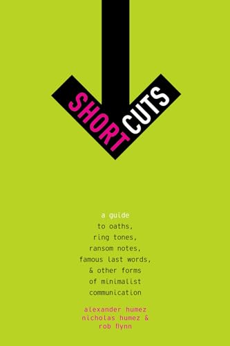 Short Cuts: A Guide to Oaths, Ring Tones, Ransom Notes, Famous Last Words, and Other Forms of Minimalist Communication (9780195389135) by Humez, Alexander; Humez, Nicholas; Flynn, Rob