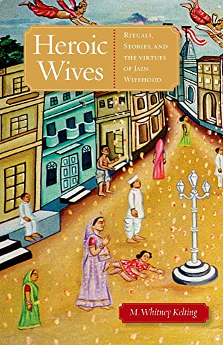 Stock image for Heroic Wives Rituals, Stories and the Virtues of Jain Wifehood for sale by Inquiring Minds