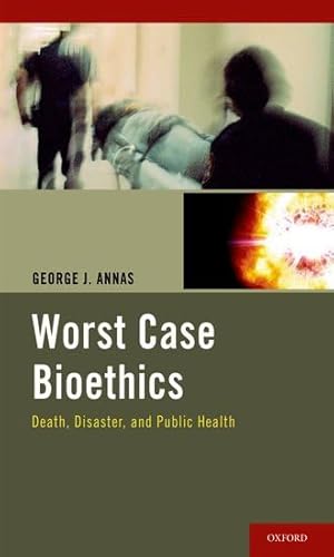 Beispielbild fr Worst Case Bioethics : Death, Disaster, and Public Health zum Verkauf von Better World Books