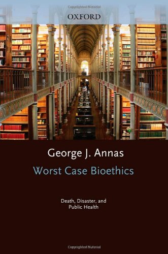 WORST CASE BIOETHICS. Death, Disaster, And Public Health.