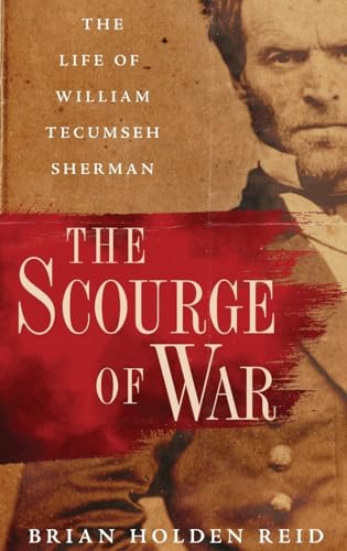 The Scourge of War : The Life of William Tecumseh Sherman - Brian Holden Reid