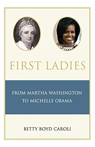 First Ladies: From Martha Washington to Michelle Obama - Betty Caroli