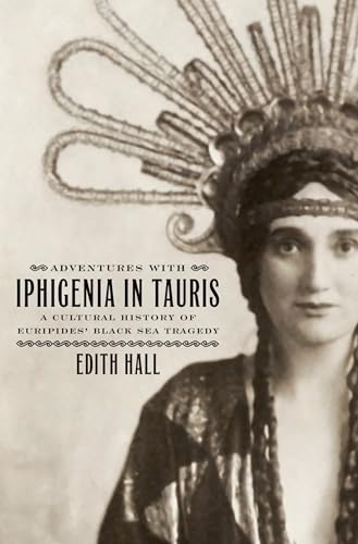 Adventures with Iphigenia in Tauris: A Cultural History of Euripides' Black Sea Tragedy (Onassis ...