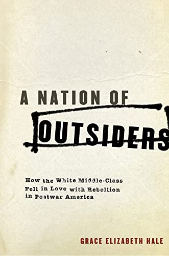 

A Nation of Outsiders: How the White Middle Class Fell in Love with Rebellion in Postwar America [first edition]