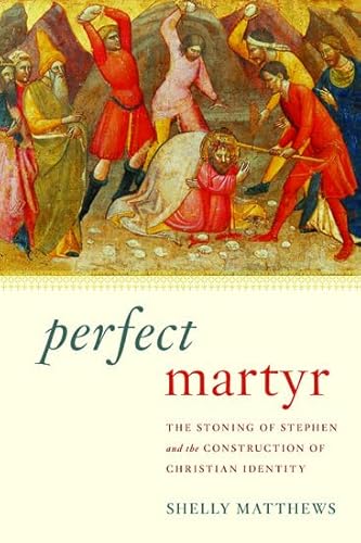 Beispielbild fr Perfect Martyr: The Stoning of Stephen and the Construction of Christian Identity zum Verkauf von Powell's Bookstores Chicago, ABAA