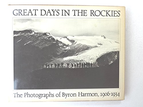 Stock image for Great Days in the Rockies : Photographs of Byron Harmon, 1906-34 for sale by Better World Books: West