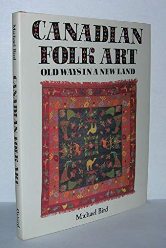 Stock image for Canadian Folk Art: Old Ways in a New Land by Michael Bird (1984-04-03) for sale by Housing Works Online Bookstore