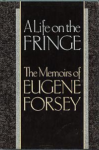 A Life on the Fringe. The Memoirs of Eugene Forsey