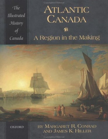 Atlantic Canada: A Region in the Making (Illustrated History of Canada) (9780195410440) by Hiller, James