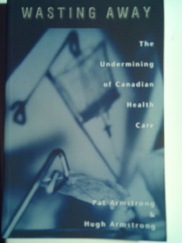 Beispielbild fr Wasting Away: The Undermining of Canadian Health Care zum Verkauf von B-Line Books