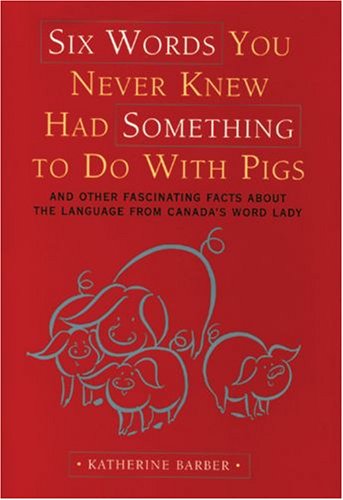 Beispielbild fr Six Words You Never Knew Had Something to Do with Pigs : And Other Fascinating Facts about the Language from Canada's Word Lady zum Verkauf von Better World Books