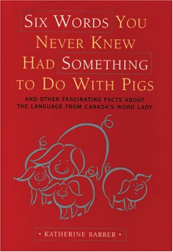 Stock image for Six Words You Never Knew Had Something to Do with Pigs: And Other Fascinating Facts about the Language from Canada's Word Lady for sale by Jenson Books Inc