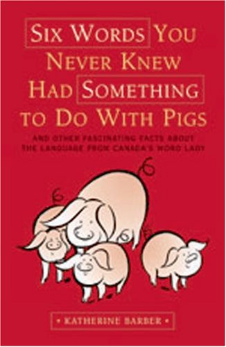 Beispielbild fr Six Words You Never Knew Had Something to Do with Pigs : And Other Fascinating Facts about the Language from Canada's Word Lady zum Verkauf von Better World Books