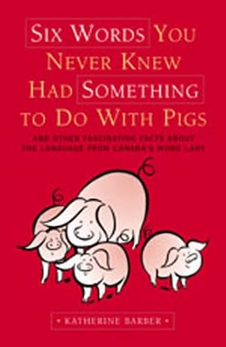 9780195427080: Six Words You Never Knew Had Something To Do With Pigs: And Other Fascinating Facts about the Language From Canada's Word Lady