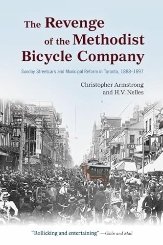 The Revenge of the Methodist Bicycle Company: Sunday Streetcars and Municipal Reform in Toronto, 1888 - 1897 (Wynford Books) - Armstrong, Christopher; Nelles, H. V.