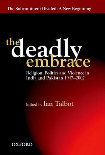 The Deadly Embrace: Religion, Politics, and Violence in the Indian Subcontinent, 1947-2002 (The S...