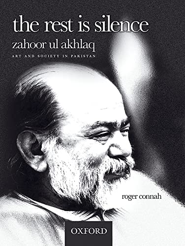 The Rest is Silence: Zahoor ul Akhlaq -- Art and Society in Pakistan (9780195474725) by Connah, Roger