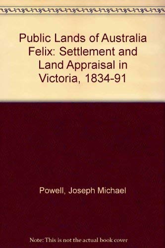 The Public Lands of Australia Felix. Settlement and Land Appraisal in Victoria 1834-91 with Speci...
