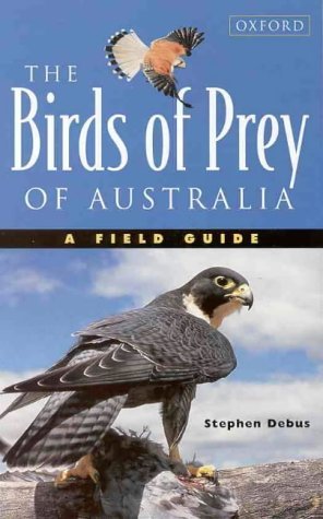 Stock image for The Birds of Prey of Australia: A Field Guide to Australian Raptors for sale by Half Price Books Inc.