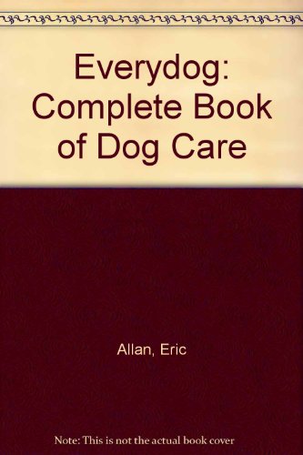 Every Dog: The Complete Book of Dog Care (9780195531725) by Allan, Eric; Blogg, Rowan