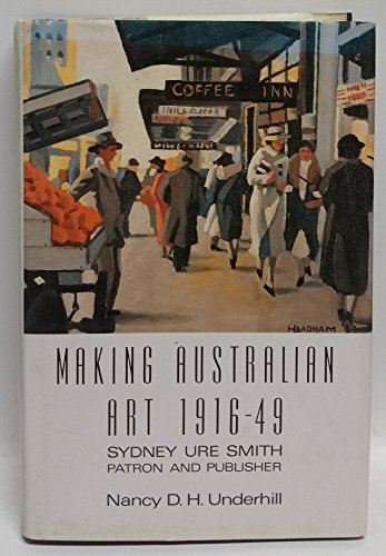 Beispielbild fr Making Australian Art, 1916-49: Sydney Ure Smith - Patron and Publisher zum Verkauf von Books From California